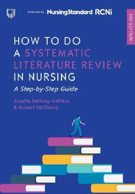 How to do a Systematic Literature Review in Nursing: A Step-by-Step Guide, 3/e by Josette Bettany-Saltikov