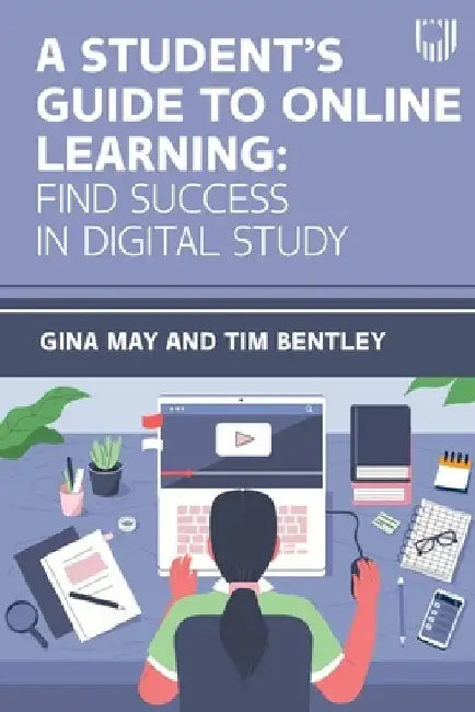 A Student's Guide to Online Learning: Find Success in Digital Study by Gina May