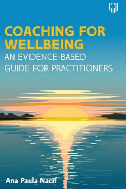 Coaching for Wellbeing: An Evidence-Based Guide for Practitioners by Ana Paula Nacif
