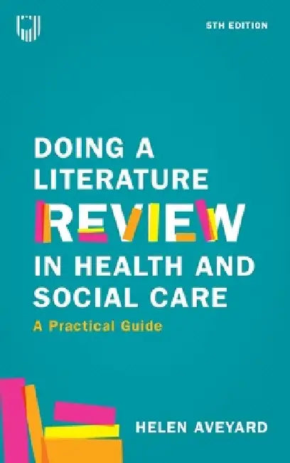 Doing a Literature Review in Health and Social Care: A Practical Guide by Helen Aveyard