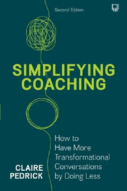 Simplifying Coaching: How to have more transformational conversations by doing less by Claire Pedrick