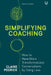 Simplifying Coaching: How to have more transformational conversations by doing less by Claire Pedrick