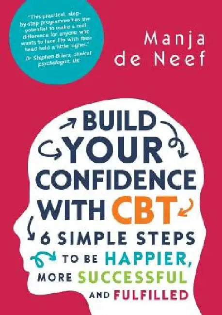 Build Your Confidence with CBT: 6 Simple Steps to Be Happier, More Successful and Fulfilled by Manja De Neef