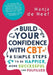 Build Your Confidence with CBT: 6 Simple Steps to Be Happier, More Successful and Fulfilled by Manja De Neef