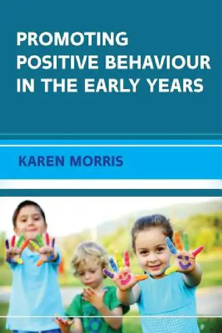 Promoting Positive Behaviour in the Early Years by Karen Morris