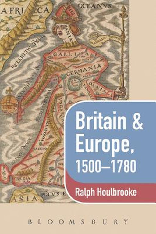 Britain And Europe, 1500-1780 by Ralph Houlbrooke, Keith Robbins