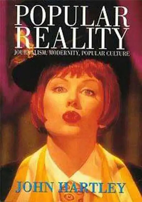 Popular Reality: Journalism and Popular Culture by John Hartley