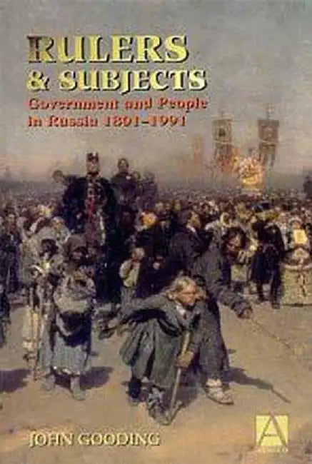 Rulers and Subjects: Government and People in Russia 1801-1991 by John Gooding