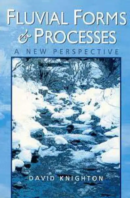 Fluvial Forms and Processes: A New Perspective by David Knighton
