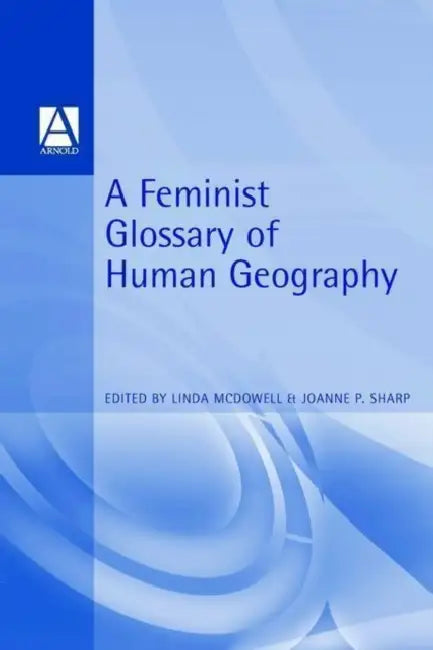 A Feminist Glossary of Human Geography by Linda McDowell, Joanne Sharp