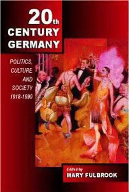 Twentieth-Century Germany: Politics, Culture, and Society 1918-1990 by Mary Fulbrook