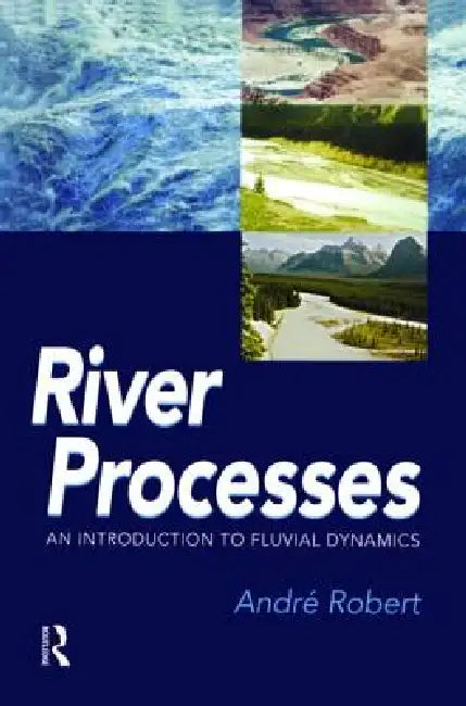 River Processes: An Introduction to Fluvial Dynamics by Andre Robert