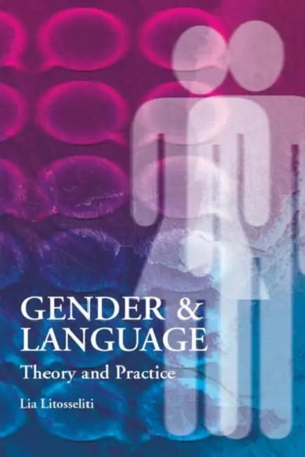 Gender and Language Theory and Practice by Lia Litosseliti