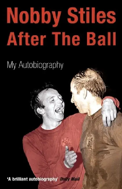 Nobby Stiles After The Ball  My Autobiography by Nobby Stiles