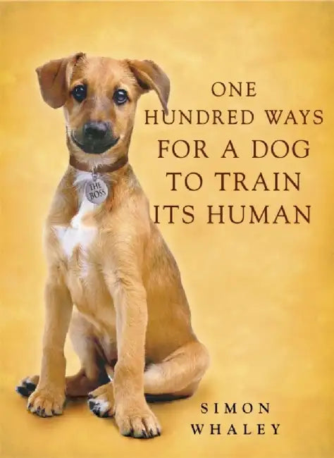 One Hundred Ways for a Dog to Train Its Human by Simon Whaley