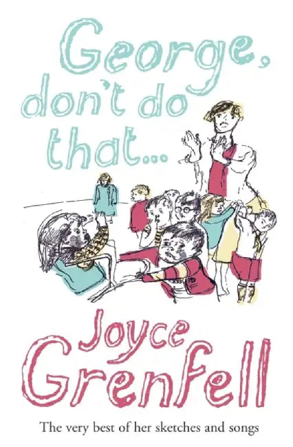 George, Don't Do That . . . by Joyce Grenfell