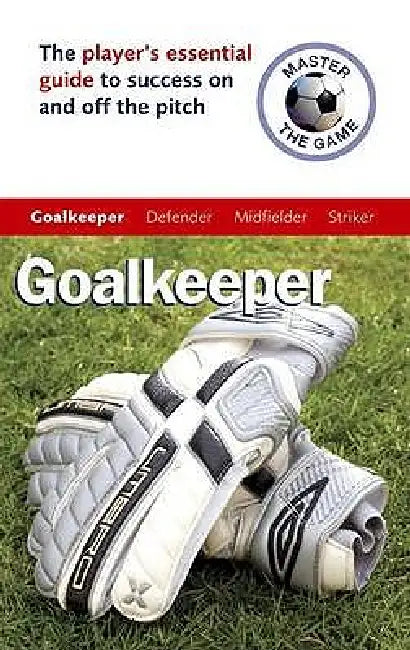 Master the Game: Goalkeeper by Andrew Allen, Paul Broadbent
