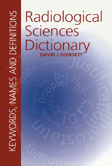 Radiological Sciences Dictionary: Keywords, Names and Definitions by David Dowsett