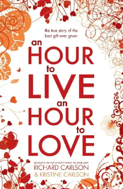 An Hour to Live an Hour to Love by Richard Carlson Ph. D.