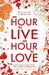 An Hour to Live an Hour to Love by Richard Carlson Ph. D.