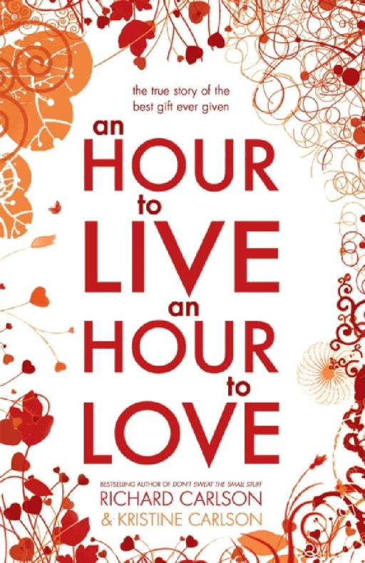 An Hour to Live an Hour to Love by Richard Carlson Ph. D.