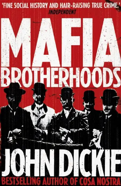 Mafia Brotherhoods: Camorra, mafia, 'ndrangheta: the rise of the Honoured Societies by John Dickie