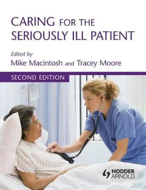 Caring for the Seriously Ill Patient 2e by Michael Macintosh