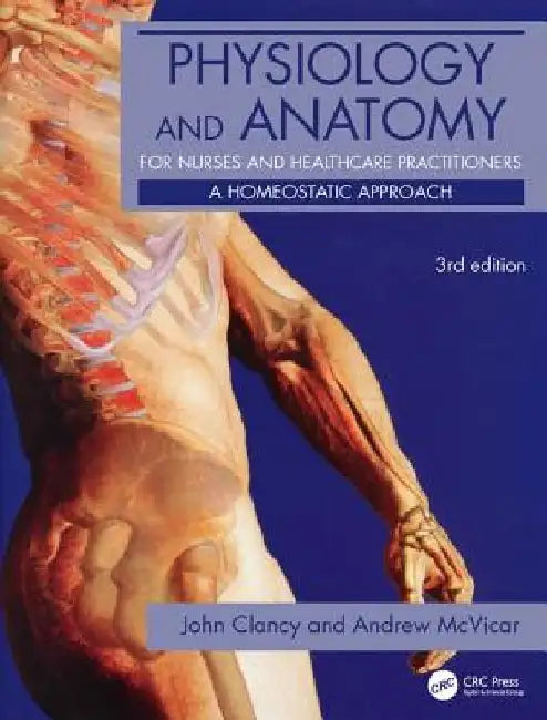 Physiology and Anatomy for Nurses and Healthcare Practitioners: A Homeostatic Approach, Third Edition by John Clancy