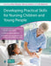 Developing Practical Skills for Nursing Children and Young People by Alan Glasper