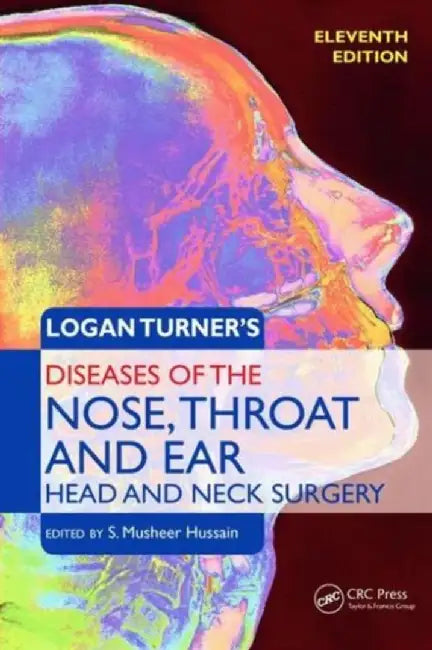Logan Turner's Diseases of the Nose, Throat and Ear: Head and Neck Surgery, 11th Edition by S. Musheer Hussain