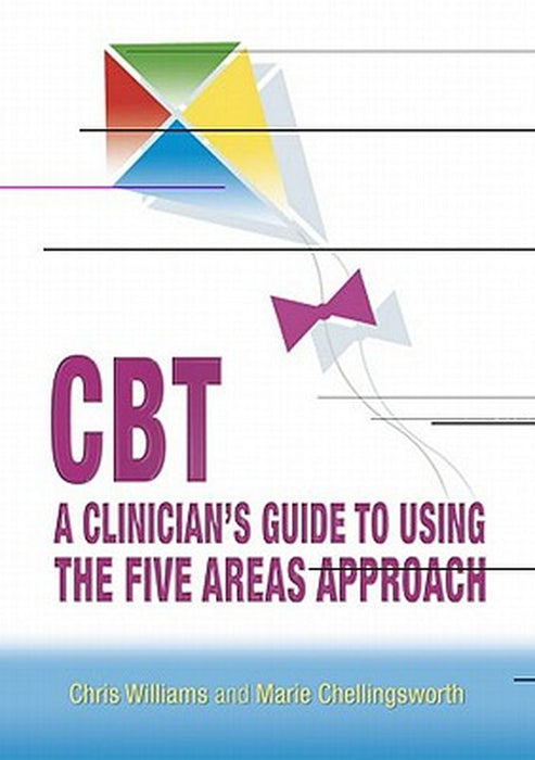 Cbt: A Clinician's Guide to Using the Five Areas Approach by Chris Williams