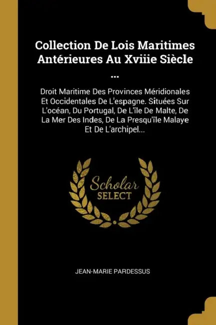Collection De Lois Maritimes Antérieures Au Xviiie Siècle ...: Droit Maritime Des Provinces Méridionales Et Occidentales De L'espagne. Situées Sur L'o by Jean-Marie Pardessus