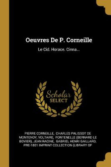 Oeuvres De P. Corneille: Le Cid. Horace. Cinna... by Pierre Corneille, Charles Palissot de Montenoy, Voltaire