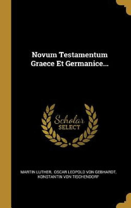 Novum Testamentum Graece Et Germanice... by Martin Luther, Oscar Leopold Von Gebhardt, Konstantin Von Tischendorf