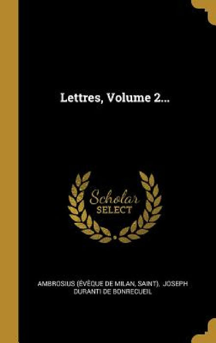 Lettres, Volume 2... by Ambrosius (Évêque de Milan, Saint), Joseph Duranti de Bonrecueil