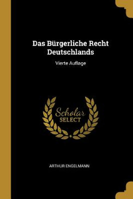 Das Bürgerliche Recht Deutschlands: Vierte Auflage by Arthur Engelmann