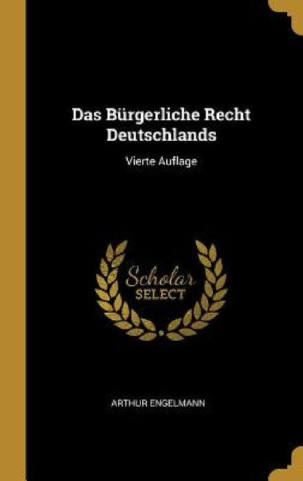 Das Bürgerliche Recht Deutschlands: Vierte Auflage by Arthur Engelmann
