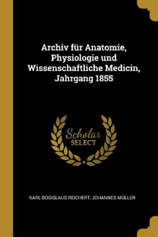 Archiv für Anatomie, Physiologie und Wissenschaftliche Medicin, Jahrgang 1855 by Karl Bogislaus Reichert, Johannes Müller