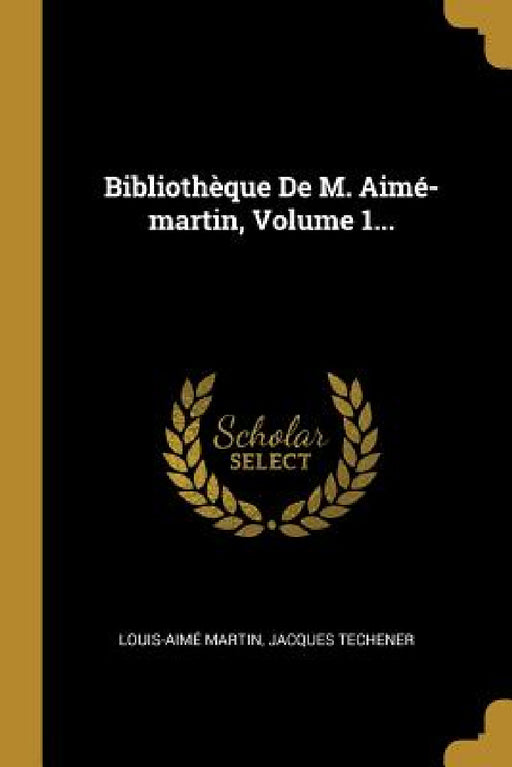 Bibliothèque De M. Aimé-martin, Volume 1... by Louis-Aimé Martin, Jacques Techener