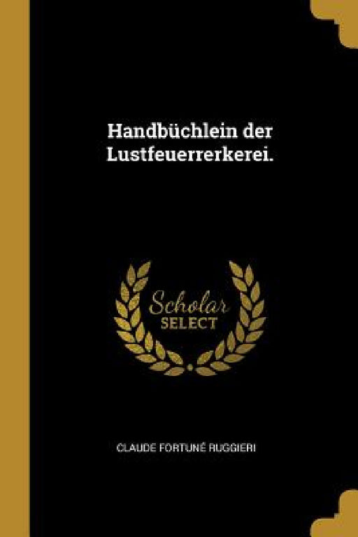 Handbüchlein der Lustfeuerrerkerei. by Claude Fortuné Ruggieri