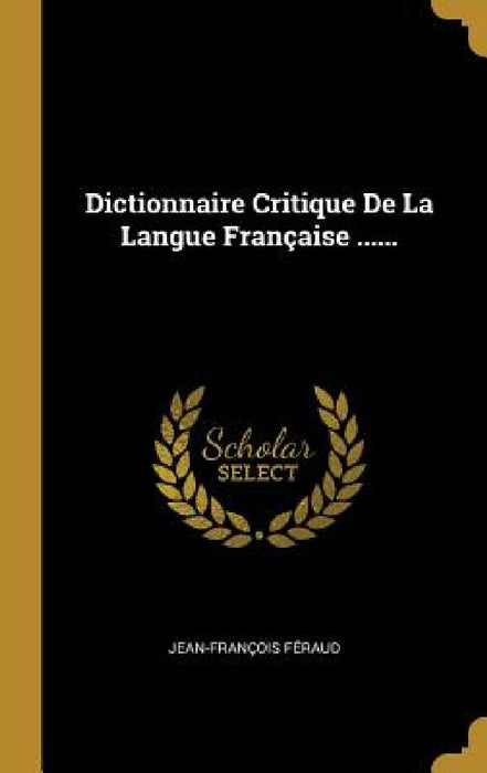 Dictionnaire Critique De La Langue Française ...... by Jean-François Féraud