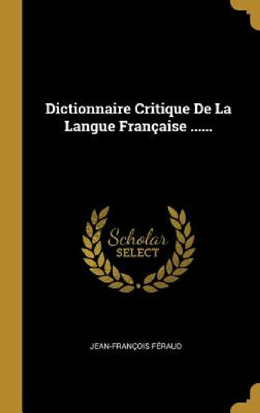 Dictionnaire Critique De La Langue Française ...... by Jean-François Féraud
