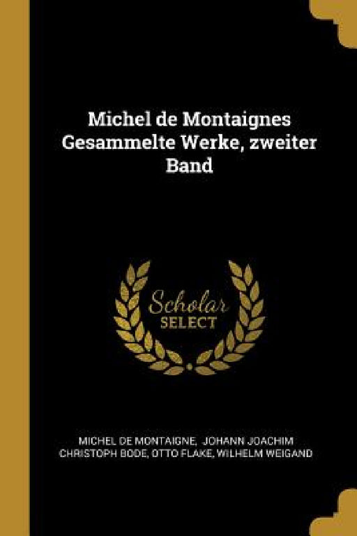 Michel de Montaignes Gesammelte Werke, zweiter Band by Michel Montaigne, Johann Joachim Christoph Bode, Otto Flake