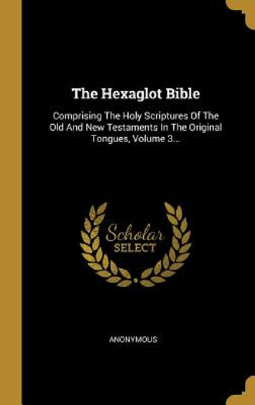 The Hexaglot Bible: Comprising The Holy Scriptures Of The Old And New Testaments In The Original Tongues, Volume 3... by Anonymous