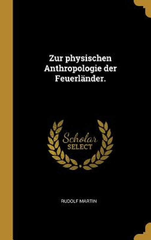 Zur physischen Anthropologie der Feuerländer. by Rudolf Martin