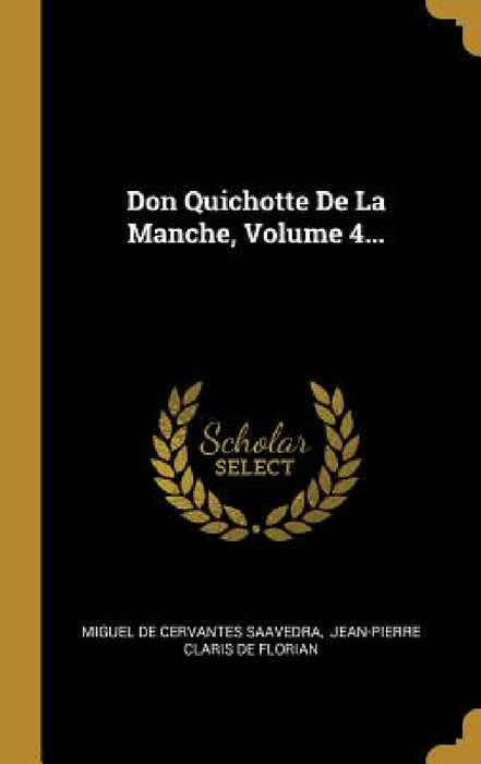 Don Quichotte De La Manche, Volume 4... by Miguel de Cervantes Saavedra, Jean-Pierre Claris de Florian
