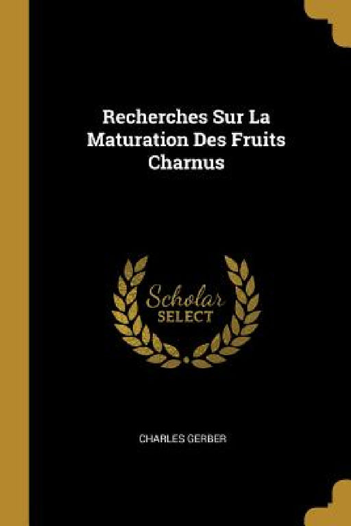 Recherches Sur La Maturation Des Fruits Charnus by Charles Gerber