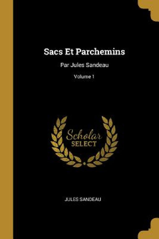 Sacs Et Parchemins: Par Jules Sandeau; Volume 1 by Jules Sandeau
