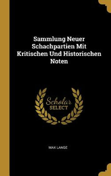 Sammlung Neuer Schachpartien Mit Kritischen Und Historischen Noten by Max Lange