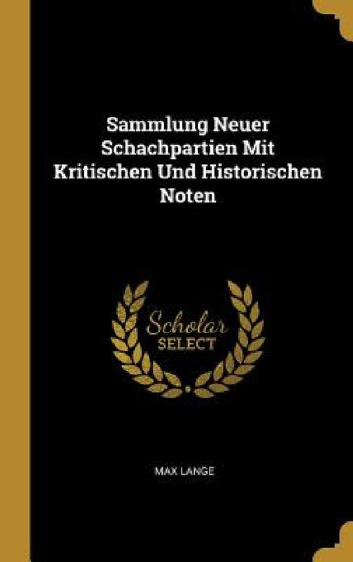Sammlung Neuer Schachpartien Mit Kritischen Und Historischen Noten by Max Lange